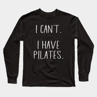 Fuuny Cool Pilates Coach With Saying I Can't I Have Pilates Long Sleeve T-Shirt